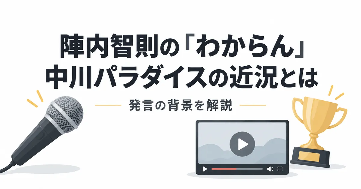 陣内智則のわからん発言と中川パラダイスの近況を解説
