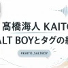 髙橋海人KAITOのSALT BOYとハッシュタグ対応の経緯